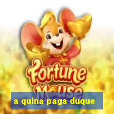 a quina paga duque